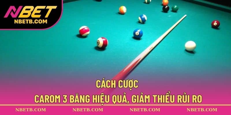 Cách cược Carom 3 băng hiệu quả, giảm thiểu rủi ro