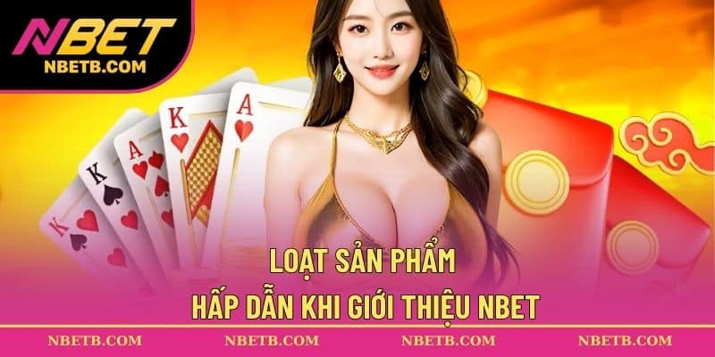 Loạt sản phẩm hấp dẫn khi giới thiệu NBET