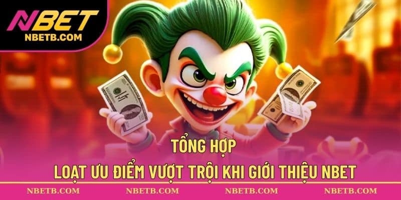 Tổng hợp loạt ưu điểm vượt trội khi giới thiệu NBET