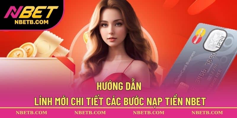 Hướng dẫn lính mới chi tiết các bước nạp tiền NBET
