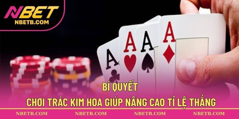 Bí quyết chơi Trác Kim Hoa giúp nâng cao tỉ lệ thắng
